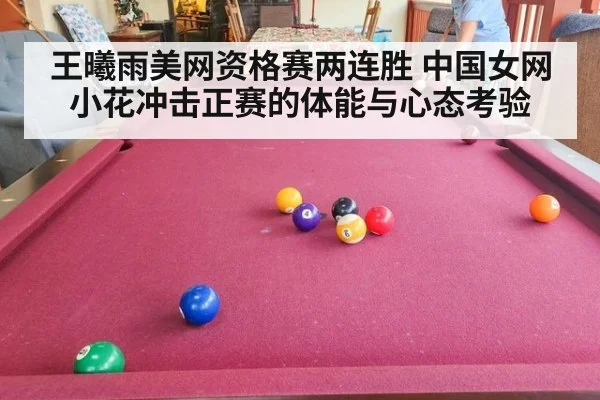 王曦雨美网资格赛两连胜 中国女网小花冲击正赛的体能与心态考验